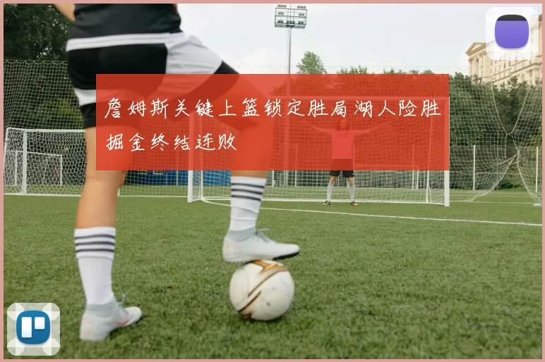 詹姆斯关键上篮锁定胜局湖人险胜掘金终结连败