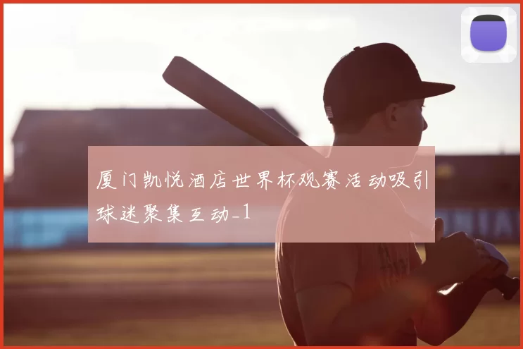 厦门凯悦酒店世界杯观赛活动吸引球迷聚集互动_1