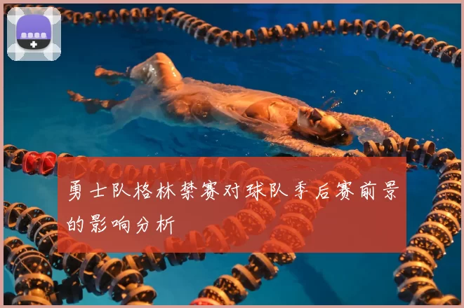 勇士队格林禁赛对球队季后赛前景的影响分析