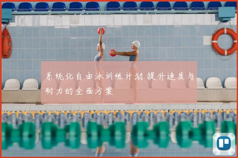系统化自由泳训练计划 提升速度与耐力的全面方案