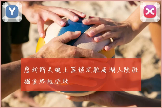 詹姆斯关键上篮锁定胜局湖人险胜掘金终结连败