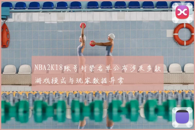 NBA2K18账号封禁名单公布涉及多款游戏模式与玩家数据异常