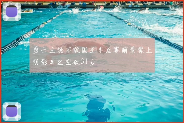 勇士主场不敌国王季后赛前景蒙上阴影库里空砍31分